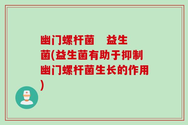 幽门螺杆菌   益生菌(益生菌有助于抑制幽门螺杆菌生长的作用)