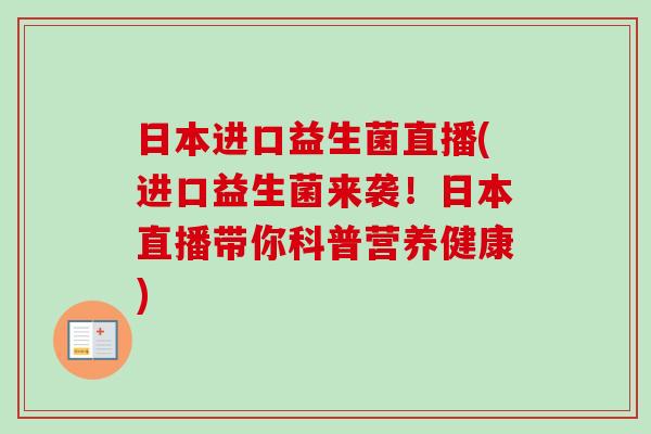 日本进口益生菌直播(进口益生菌来袭!日本直播带你科普营养健康) 日本进口益生菌直播(进口益生菌来袭!日本直播带你科普营养健康)