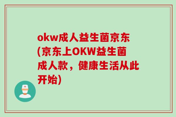 okw成人益生菌京东(京东上OKW益生菌成人款，健康生活从此开始)