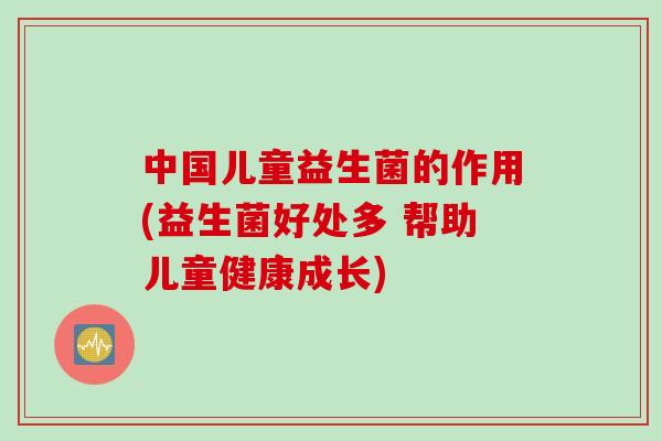中国儿童益生菌的作用(益生菌好处多 帮助儿童健康成长)