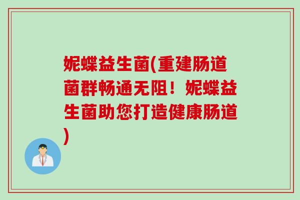 妮蝶益生菌(重建肠道菌群畅通无阻！妮蝶益生菌助您打造健康肠道)