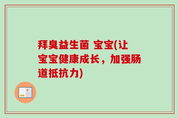 拜臭益生菌 宝宝(让宝宝健康成长，加强肠道)