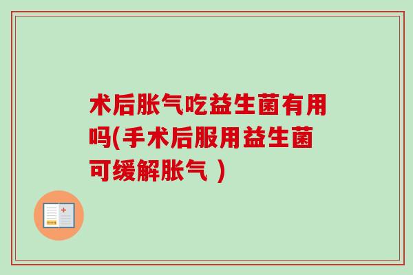 术后吃益生菌有用吗(手术后服用益生菌可缓解 )