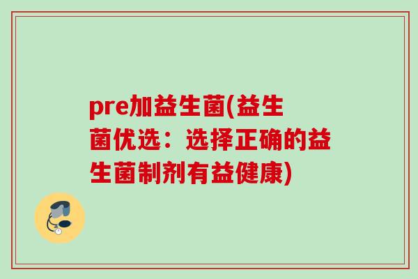 pre加益生菌(益生菌优选：选择正确的益生菌制剂有益健康)