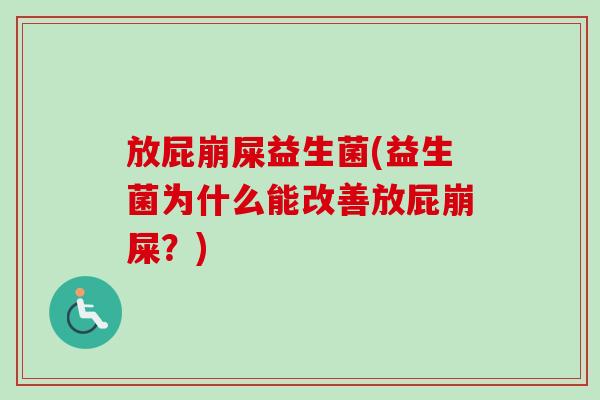放屁崩屎益生菌(益生菌为什么能改善放屁崩屎？)