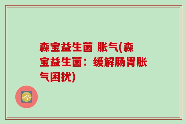 森宝益生菌 (森宝益生菌：缓解肠胃困扰)