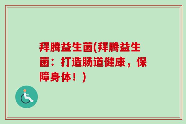 拜腾益生菌(拜腾益生菌：打造肠道健康，保障身体！)