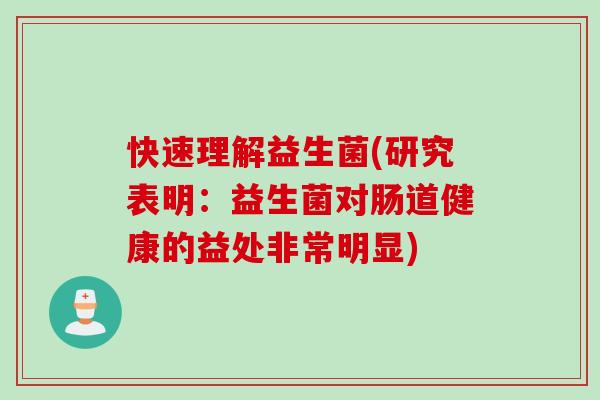 快速理解益生菌(研究表明：益生菌对肠道健康的益处非常明显)