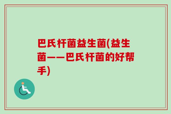 巴氏杆菌益生菌(益生菌——巴氏杆菌的好帮手) 巴氏杆菌益生菌(益生菌——巴氏杆菌的好帮手)