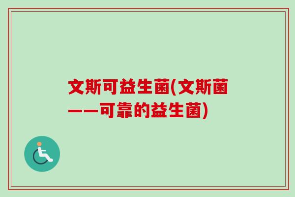 文斯可益生菌(文斯菌——可靠的益生菌)