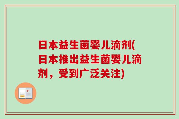 日本益生菌婴儿滴剂(日本推出益生菌婴儿滴剂，受到广泛关注)