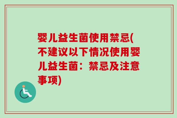 婴儿益生菌使用禁忌(不建议以下情况使用婴儿益生菌:禁忌及注意事项) 婴儿益生菌使用禁忌(不建议以下情况使用婴儿益生菌:禁忌及注意事项)