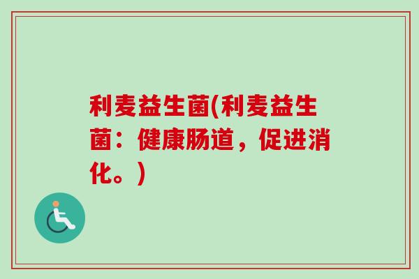 利麦益生菌(利麦益生菌：健康肠道，促进消化。)