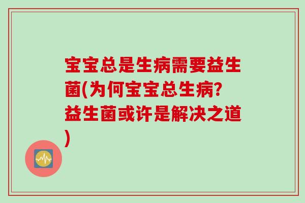 宝宝总是生需要益生菌(为何宝宝总生？益生菌或许是解决之道)