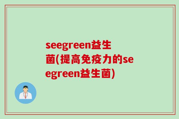 seegreen益生菌(提高力的seegreen益生菌)