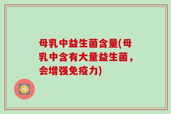 母乳中益生菌含量(母乳中含有大量益生菌，会增强力)