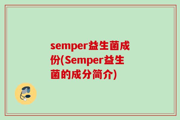 semper益生菌成份(Semper益生菌的成分简介)
