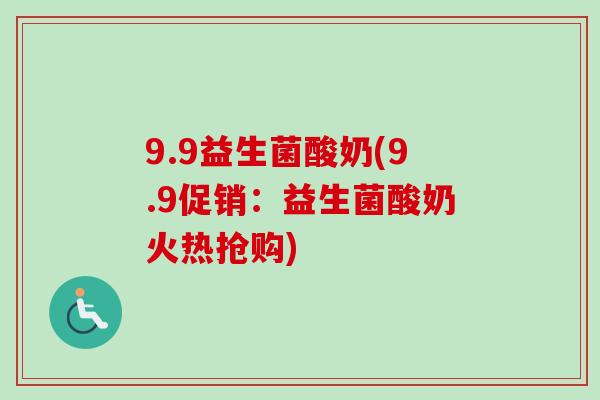 9.9益生菌酸奶(9.9促销：益生菌酸奶火热抢购)