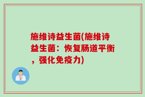 施维诗益生菌(施维诗益生菌：恢复肠道平衡，强化力)