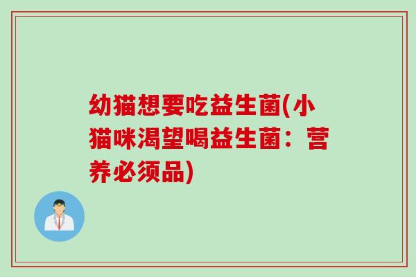 幼猫想要吃益生菌(小猫咪渴望喝益生菌：营养必须品)