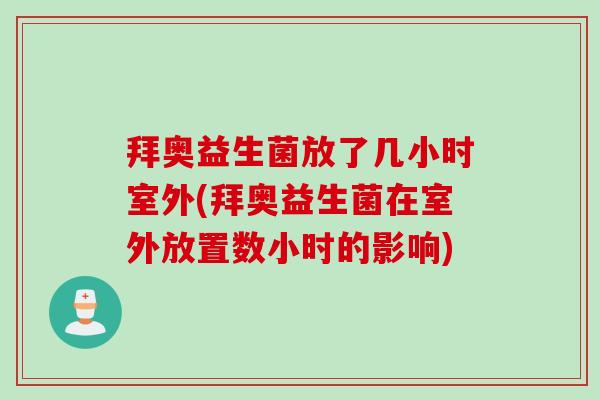 拜奥益生菌放了几小时室外(拜奥益生菌在室外放置数小时的影响)