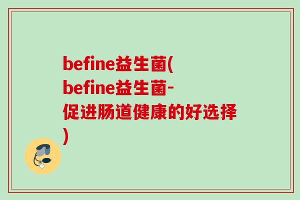 befine益生菌(befine益生菌-促进肠道健康的好选择)