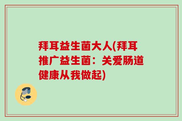 拜耳益生菌大人(拜耳推广益生菌：关爱肠道健康从我做起)
