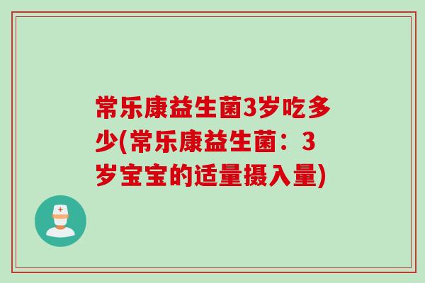 常乐康益生菌3岁吃多少(常乐康益生菌：3岁宝宝的适量摄入量)