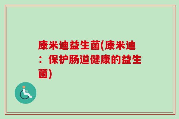 康米迪益生菌(康米迪：保护肠道健康的益生菌)