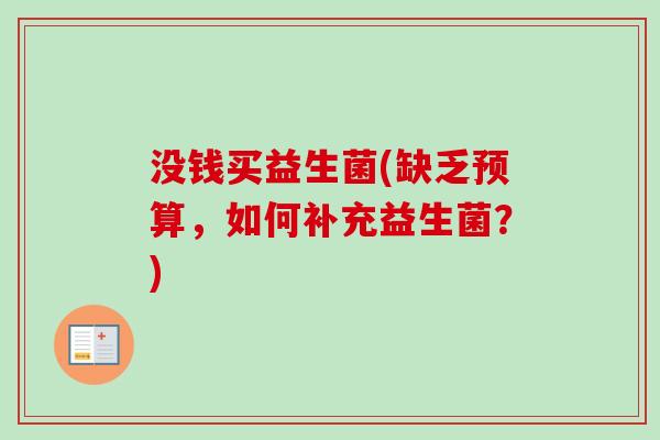 没钱买益生菌(缺乏预算,如何补充益生菌?) 没钱买益生菌(缺乏预算,如何补充益生菌?)