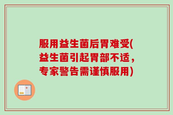 服用益生菌后胃难受(益生菌引起胃部不适，专家警告需谨慎服用)