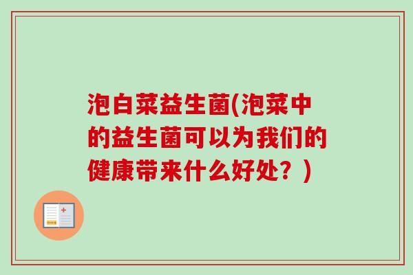 泡白菜益生菌(泡菜中的益生菌可以为我们的健康带来什么好处？)