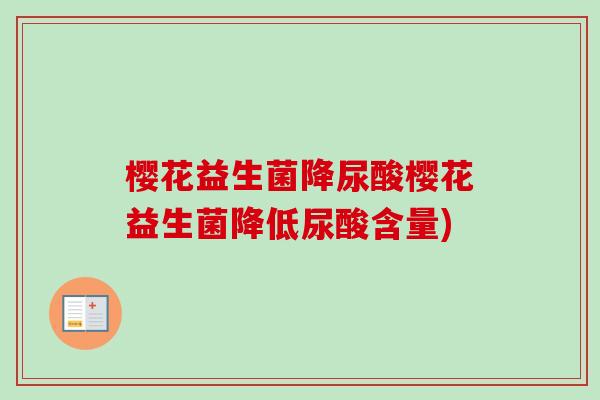 樱花益生菌降尿酸樱花益生菌降低尿酸含量)