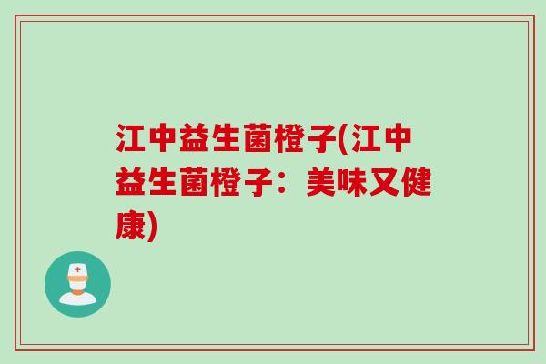 江中益生菌橙子(江中益生菌橙子：美味又健康)