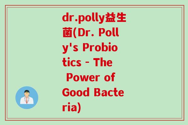 dr.polly益生菌(Dr. Polly's Probiotics - The Power of Good Bacteria)