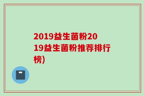 2019益生菌粉2019益生菌粉推荐排行榜)