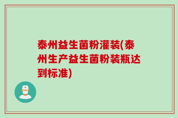 泰州益生菌粉灌装(泰州生产益生菌粉装瓶达到标准) 泰州益生菌粉灌装(泰州生产益生菌粉装瓶达到标准)