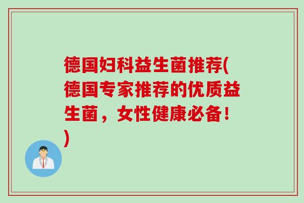 德国益生菌推荐(德国专家推荐的优质益生菌，女性健康必备！)