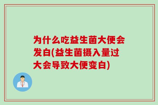 为什么吃益生菌大便会发白(益生菌摄入量过大会导致大便变白) 为什么吃益生菌大便会发白(益生菌摄入量过大会导致大便变白)