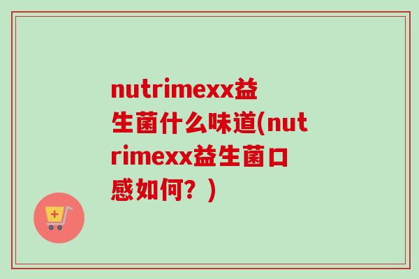 nutrimexx益生菌什么味道(nutrimexx益生菌口感如何？)