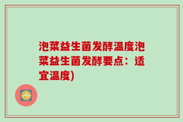 泡菜益生菌发酵温度泡菜益生菌发酵要点：适宜温度)