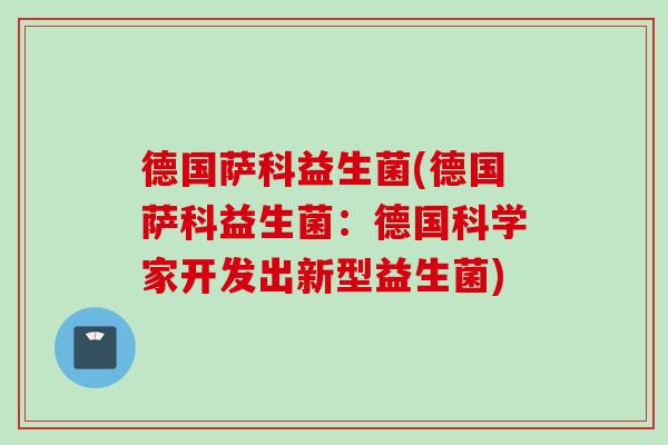 德国萨科益生菌(德国萨科益生菌：德国科学家开发出新型益生菌)