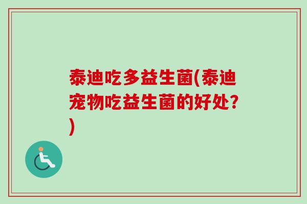 泰迪吃多益生菌(泰迪宠物吃益生菌的好处?) 泰迪吃多益生菌(泰迪宠物吃益生菌的好处?)