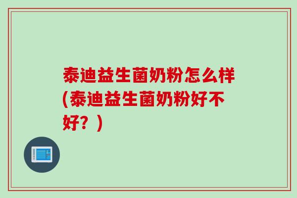 泰迪益生菌奶粉怎么样(泰迪益生菌奶粉好不好?) 泰迪益生菌奶粉怎么样(泰迪益生菌奶粉好不好?)