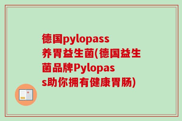 德国pylopass养胃益生菌(德国益生菌品牌Pylopass助你拥有健康)