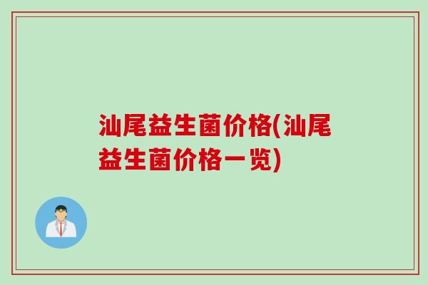 汕尾益生菌价格(汕尾益生菌价格一览)