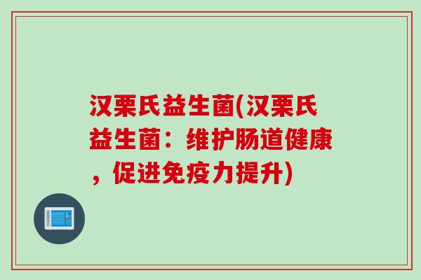 汉栗氏益生菌(汉栗氏益生菌：维护肠道健康，促进免疫力提升)
