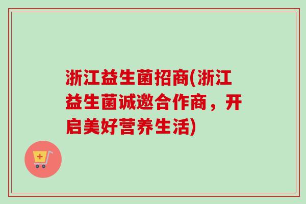 浙江益生菌招商(浙江益生菌诚邀合作商，开启美好营养生活)
