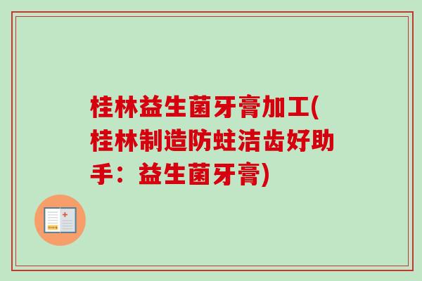 桂林益生菌牙膏加工(桂林制造防蛀洁齿好助手：益生菌牙膏)