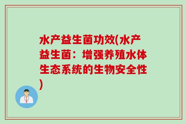 水产益生菌功效(水产益生菌:增强养殖水体生态系统的生物安全性) 水产益生菌功效(水产益生菌:增强养殖水体生态系统的生物安全性)